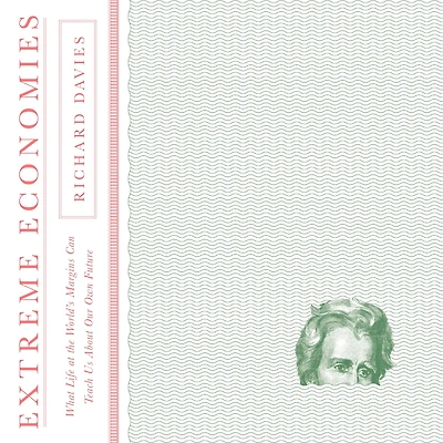 Extreme Economies: What Life at the World's Margins Can Teach Us About Our Own Future