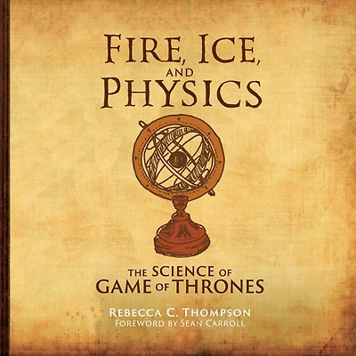 Fire, Ice, and Physics: The Science of Game Thrones