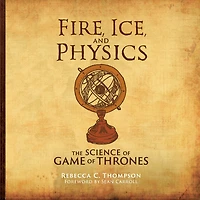 Fire, Ice, and Physics: The Science of Game Thrones
