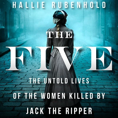 the Five: Untold Lives of Women Killed by Jack Ripper