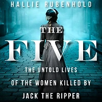 the Five: Untold Lives of Women Killed by Jack Ripper