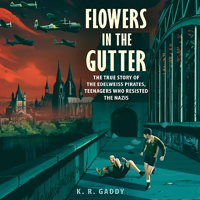 Flowers the Gutter: True Story of Edelweiss Pirates, Teenagers Who Resisted Nazis