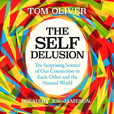 the Self Delusion: Surprising Science of Our Connection to Each Other and Natural World