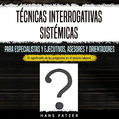 Técnicas interrogativas sistémicas para especialistas y ejecutivos, asesores orientadores: el significado de las preguntas en ámbito laboral