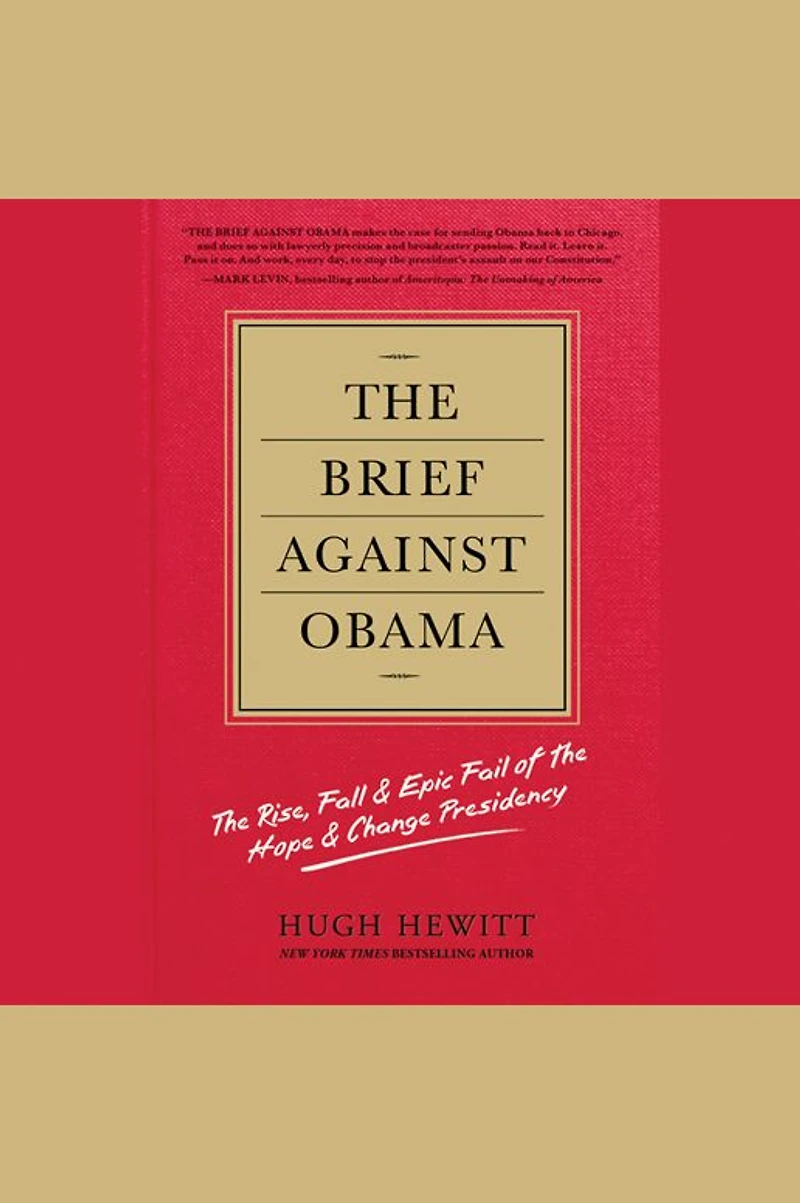 the Brief Against Obama: Rise, Fall & Epic Fail of Hope Change Presidency