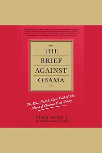 the Brief Against Obama: Rise, Fall & Epic Fail of Hope Change Presidency
