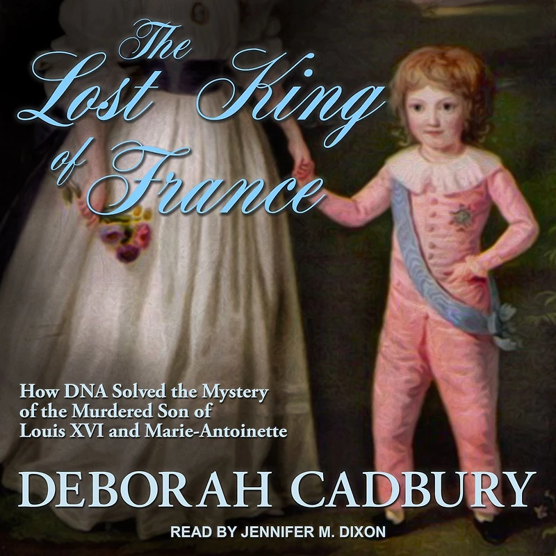 the Lost King of France: How DNA Solved Mystery Murdered Son Louis XVI and Marie Antoinette
