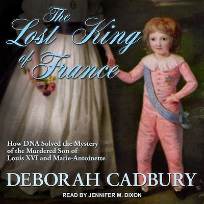 the Lost King of France: How DNA Solved Mystery Murdered Son Louis XVI and Marie Antoinette