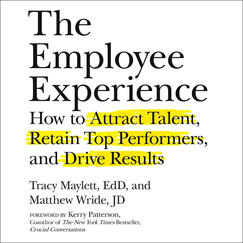 The Employee Experience: How to Attract Talent, Retain Top Performers, and Drive Results