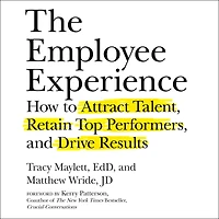 The Employee Experience: How to Attract Talent, Retain Top Performers, and Drive Results