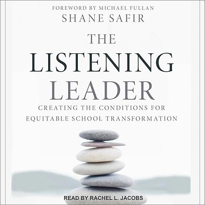 the Listening Leader: Creating Conditions for Equitable School Transformation