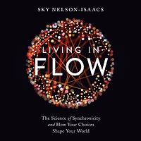 Living Flow: The Science of Synchronicity and How Your Choices Shape World