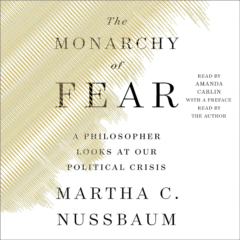 The Monarchy of Fear: A Philosopher Looks at Our Political Crisis