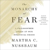 The Monarchy of Fear: A Philosopher Looks at Our Political Crisis