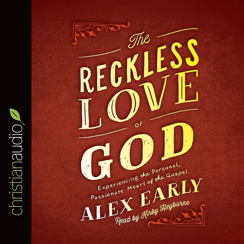 the Reckless Love of God: Experiencing Personal, Passionate Heart Gospel