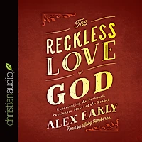 the Reckless Love of God: Experiencing Personal, Passionate Heart Gospel