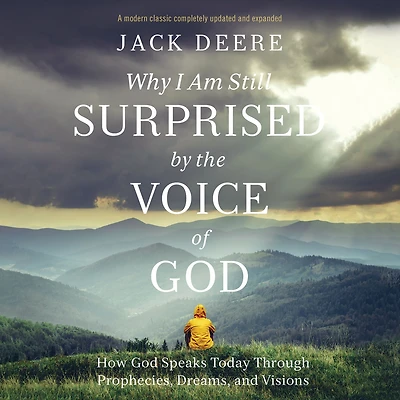 Why I Am Still Surprised by the Voice of God: How God Speaks Today Through Prophecies, Dreams, and Visions