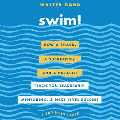 Swim!: How a Shark, Suckerfish, and Parasite Teach You Leadership, Mentoring, Next Level Success