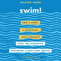 Swim!: How a Shark, Suckerfish, and Parasite Teach You Leadership, Mentoring, Next Level Success