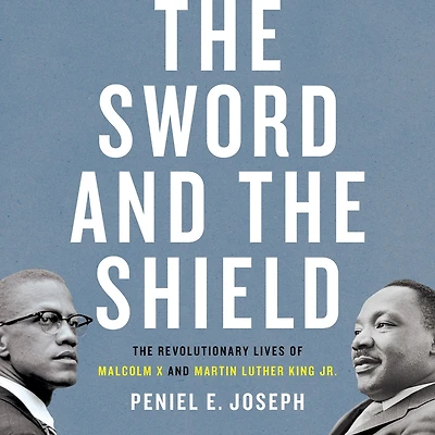 The Sword and Shield: Revolutionary Lives of Malcolm X Martin Luther King Jr.