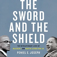 The Sword and Shield: Revolutionary Lives of Malcolm X Martin Luther King Jr.