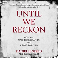 Until We Reckon: Violence, Mass Incarceration, and a Road to Repair