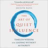 The Art of Quiet Influence: Timeless Wisdom for Leading without Authority