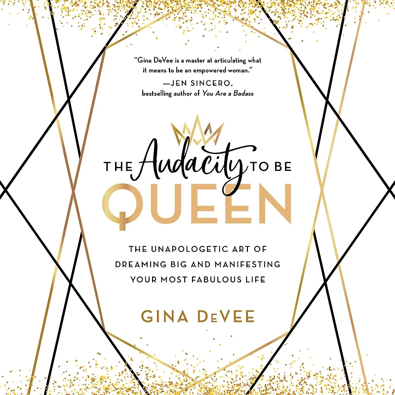 The Audacity to Be Queen: Unapologetic Art of Dreaming Big and Manifesting Your Most Fabulous Life