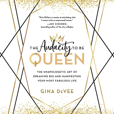 The Audacity to Be Queen: Unapologetic Art of Dreaming Big and Manifesting Your Most Fabulous Life
