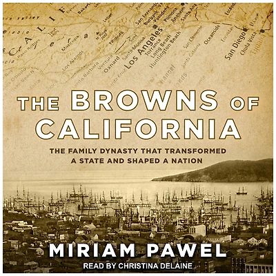 The Browns of California: Family Dynasty that Transformed a State and Shaped Nation