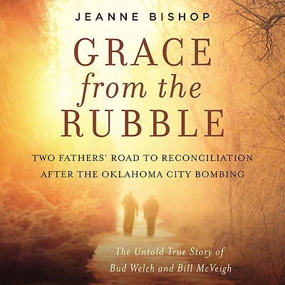 Grace from the Rubble: Two Fathers' Road to Reconciliation after Oklahoma City Bombing