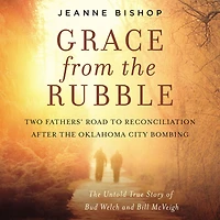 Grace from the Rubble: Two Fathers' Road to Reconciliation after Oklahoma City Bombing