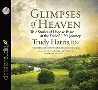 Glimpses of Heaven: True Stories Hope and Peace at the End Life's Journey