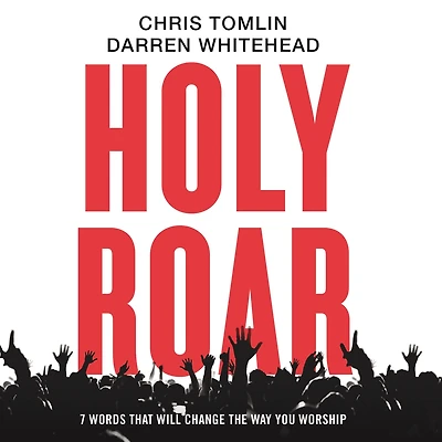 Holy Roar: 7 Words That Will Change The Way You Worship