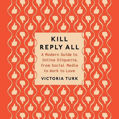 Kill Reply All: A Modern Guide to Online Etiquette, from Social Media Work Love