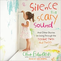 Silence is a Scary Sound: and Other Stories on Living Through the Terrible Twos Threes