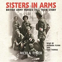 Sisters Arms: British Army Nurses Tell Their Story (Abridged)