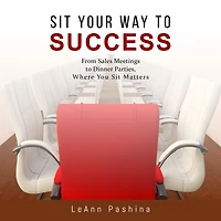 Sit Your Way to Success: From Sales Meetings to Dinner Parties, Where You Sit Matters
