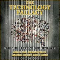 the Technology Fallacy: How People Are Real Key to Digital Transformation