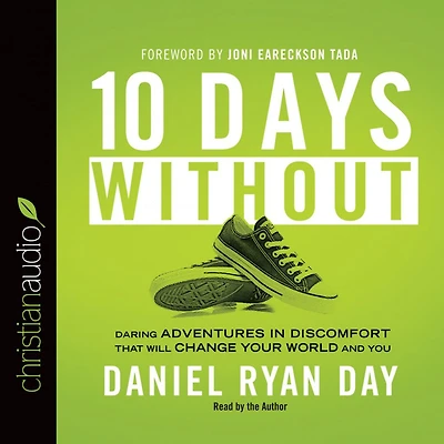 Ten Days Without: Daring Adventures Discomfort That Will Change Your World and You
