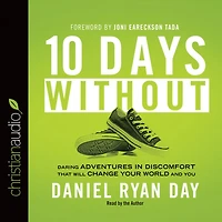 Ten Days Without: Daring Adventures Discomfort That Will Change Your World and You