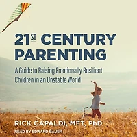 21st Century Parenting: A Guide to Raising Emotionally Resilient Children an Unstable World