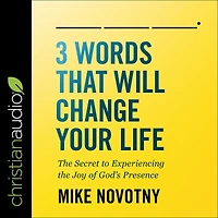 3 Words That Will Change Your Life: the Secret to Experiencing Joy of God's Presence