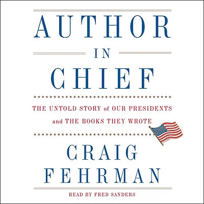 Author Chief: the Untold Story of Our Presidents and Books They Wrote