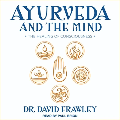 Ayurveda and The Mind: Healing of Consciousness