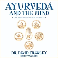 Ayurveda and The Mind: Healing of Consciousness