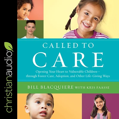 Called to Care: Opening Your Heart Vulnerable Children--through Foster Care, Adoption, and Other Life-Giving Ways