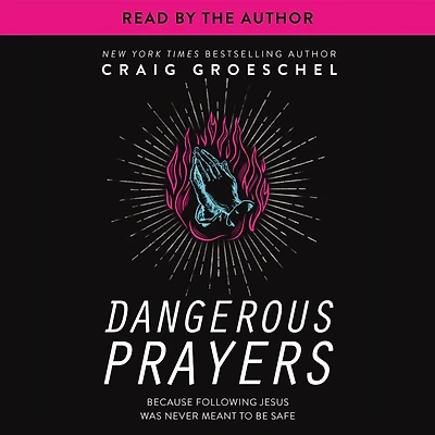 Dangerous Prayers: Because Following Jesus Was Never Meant to Be Safe
