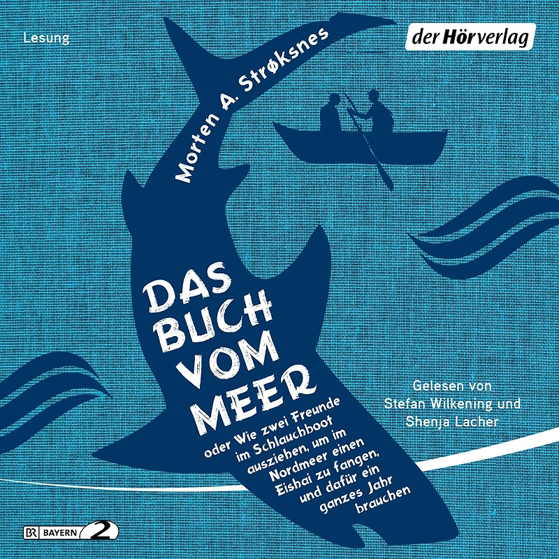 Das Buch vom Meer oder Wie zwei Freunde im Schlauchboot ausziehen, um Nordmeer einen Eishai zu fangen, und dafür ein ganzes Jahr brauchen