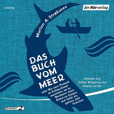 Das Buch vom Meer oder Wie zwei Freunde im Schlauchboot ausziehen, um Nordmeer einen Eishai zu fangen, und dafür ein ganzes Jahr brauchen